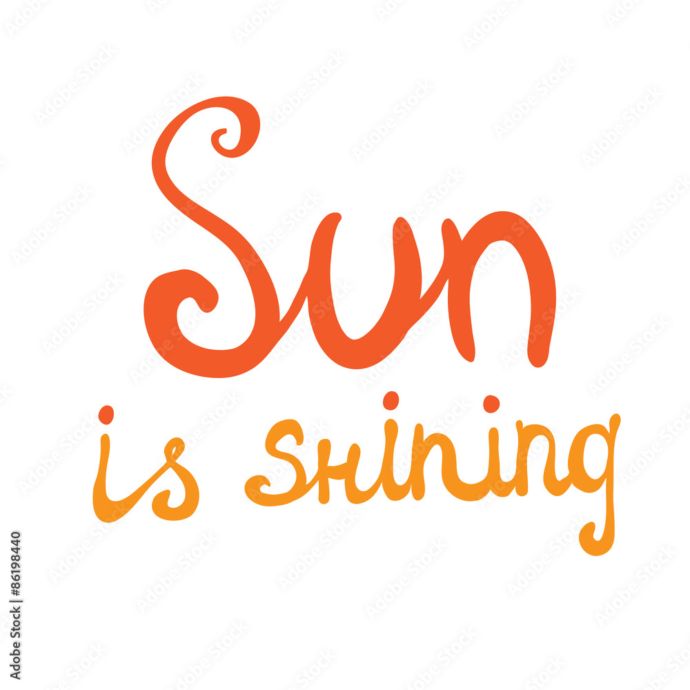Lettering calligraphic phrase SUN IS SHINING Lettering calligraphic phrase SUN IS SHINING