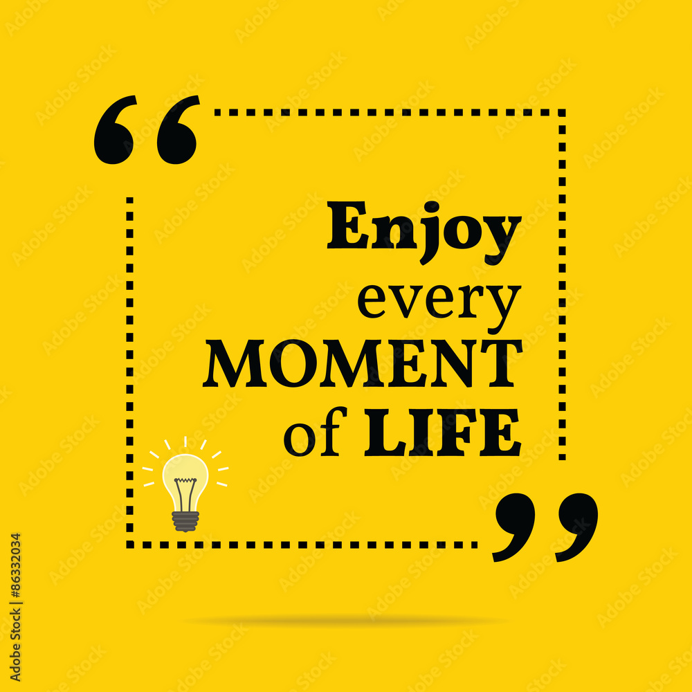 Inspirational motivational quote. Enjoy every moment of life. Inspirational motivational quote. Enjoy every moment of life.