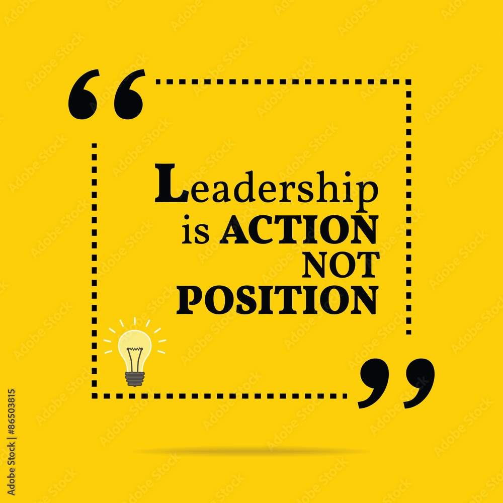 Inspirational motivational quote. Leadership is action not posit Inspirational motivational quote. Leadership is action not posit