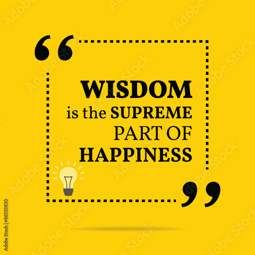 Inspirational motivational quote. Wisdom is the supreme part of