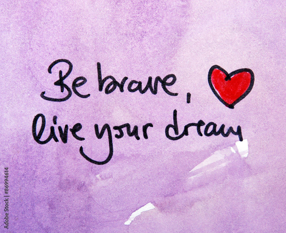 be brave live your dream