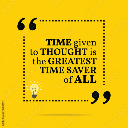 Inspirational motivational quote. Time given to thought is the g