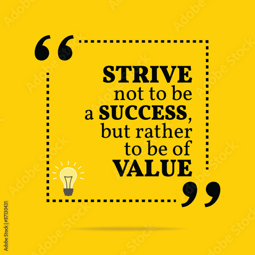Inspirational motivational quote. Strive not to be a success, bu