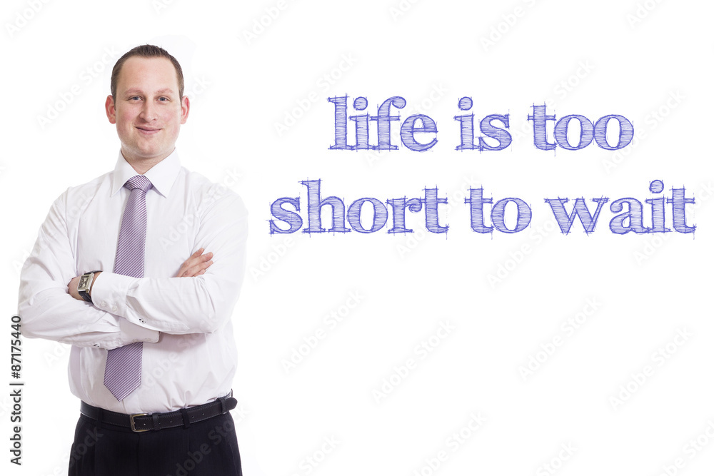 Life is too short to wait Life is too short to wait