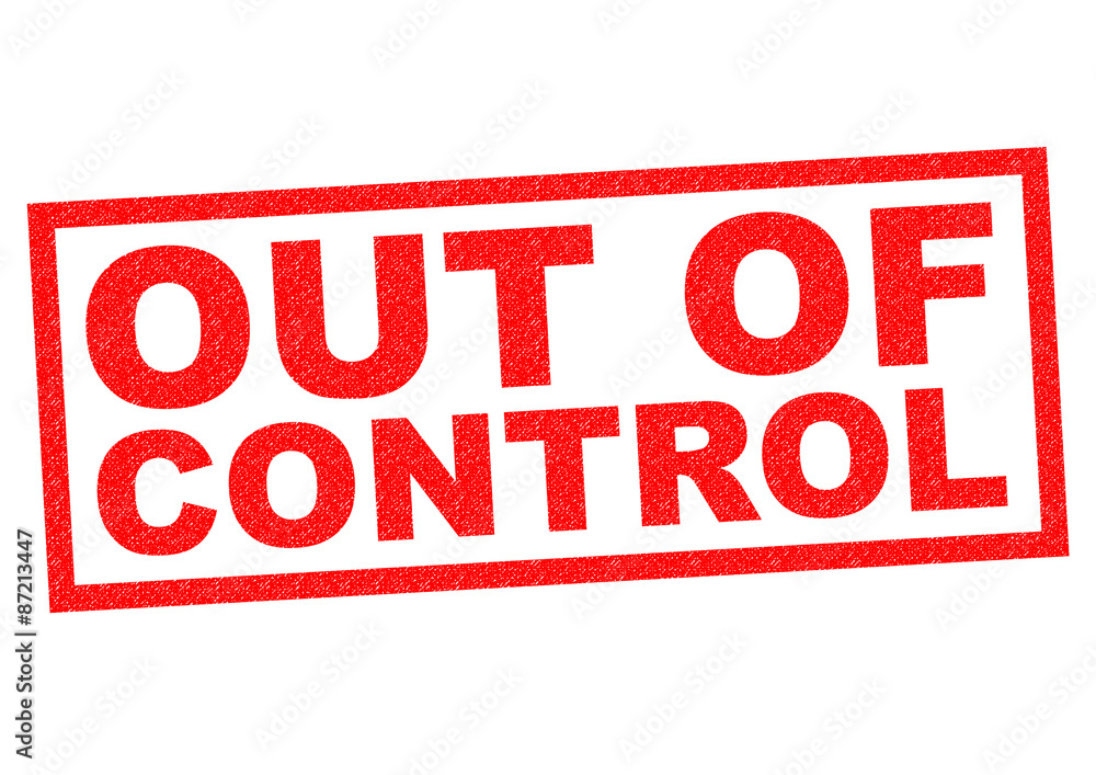 OUT OF CONTROL OUT OF CONTROL