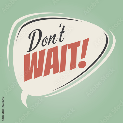 don't wait