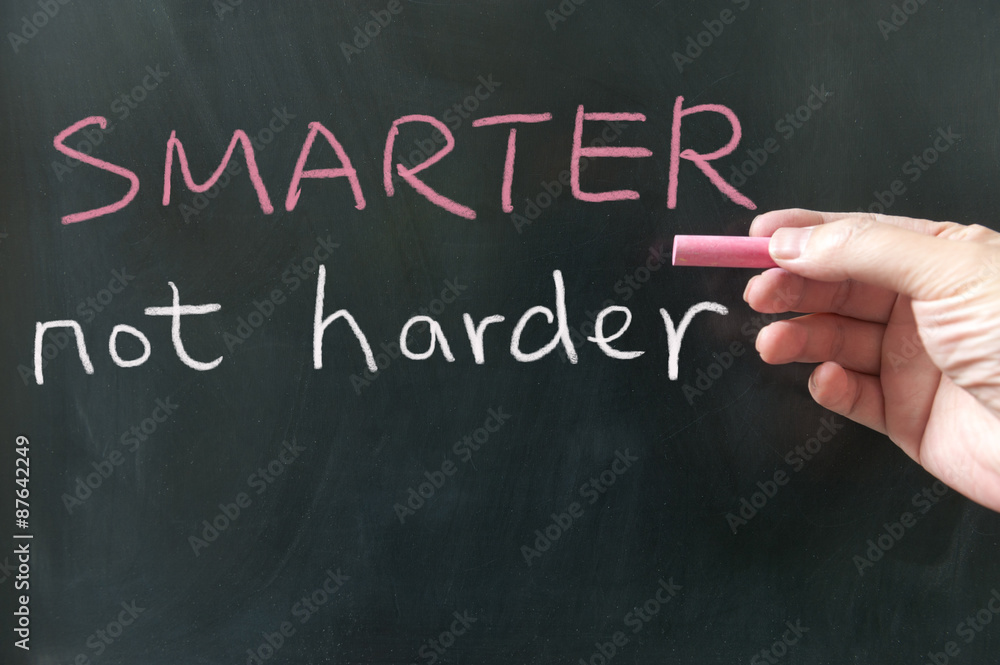 Smarter, not harder Smarter, not harder