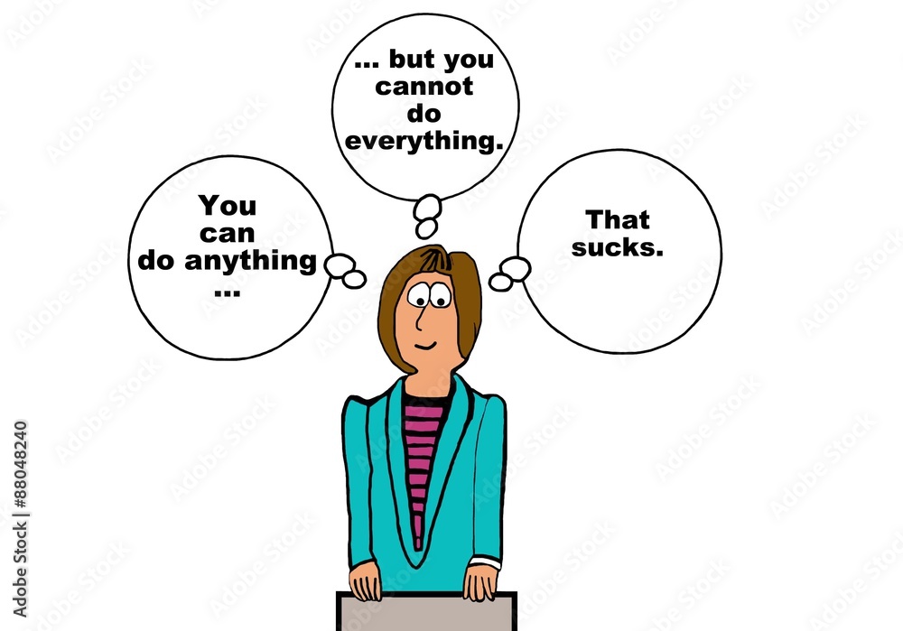 Business cartoon showing a businesswoman thinking, 'you can do anything... but you cannot do everything. That sucks'. Business cartoon showing a businesswoman thinking, 'you can do anything... but you cannot do everything. That sucks'.