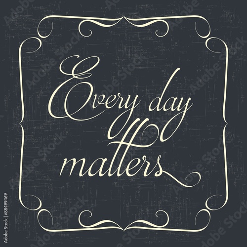 " Every day matters" Quote Typographical retro Background