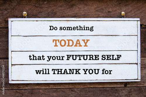 Inspirational message - Do Something Today That Your Future Self will Thank You for photo