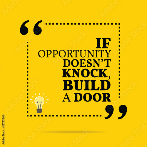 Inspirational motivational quote. If opportunity doesn't knock,