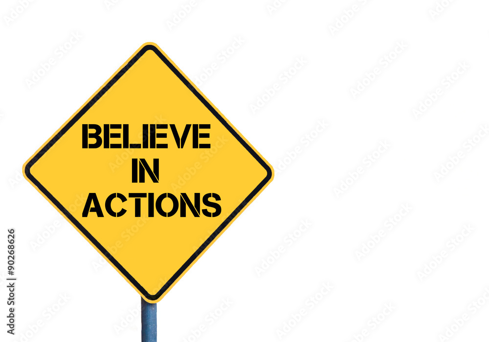 Yellow roadsign with Believe In Actions message Yellow roadsign with Believe In Actions message