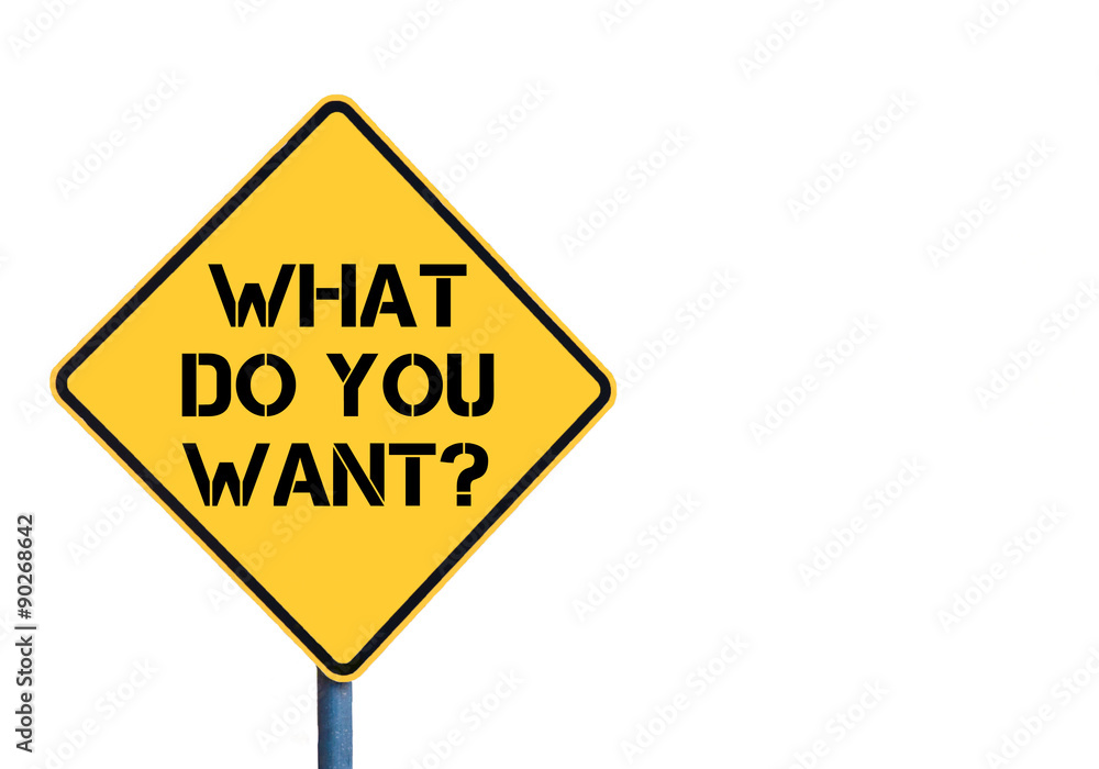 Yellow roadsign with What Do You Want message Yellow roadsign with What Do You Want message