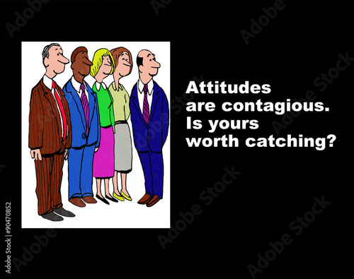 Business image showing five businesspeople and the words, 'Attitude are contagious.  Is yours worth catching?'. photo