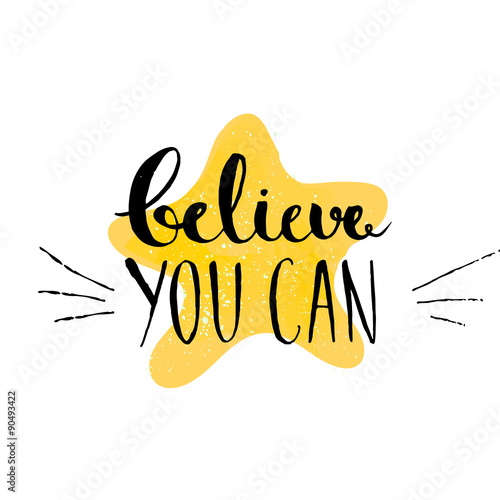 Believe you can - inspirational quote, typography art. Vector