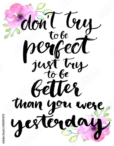 Don't try to be perfect, just try to be better than you were