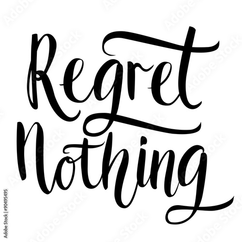 Regret nothing - inspirational quote, typography art. Black