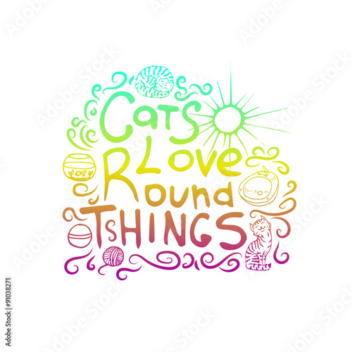 The inscription on hand drawn style "Cats love round things". 