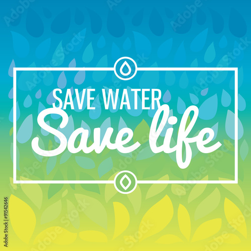 Save water - save life. Hand drawn drops and leaves background with text. Important ecological green topic.