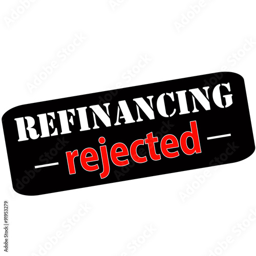 Refinancing rejected