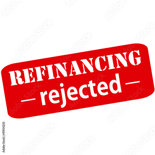 Refinancing rejected