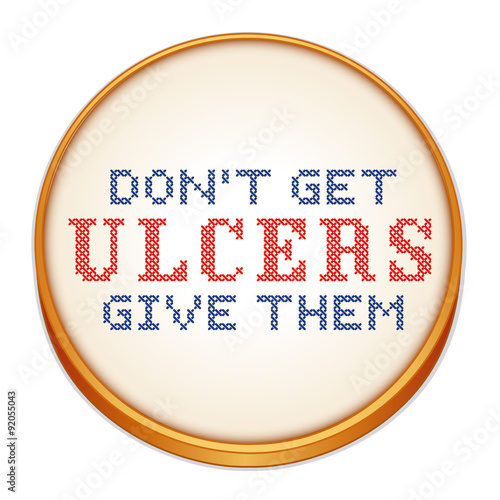 Don't get ulcers, give them, fun motto, cross stitch needlework on wood embroidery hoop isolated on white background. 