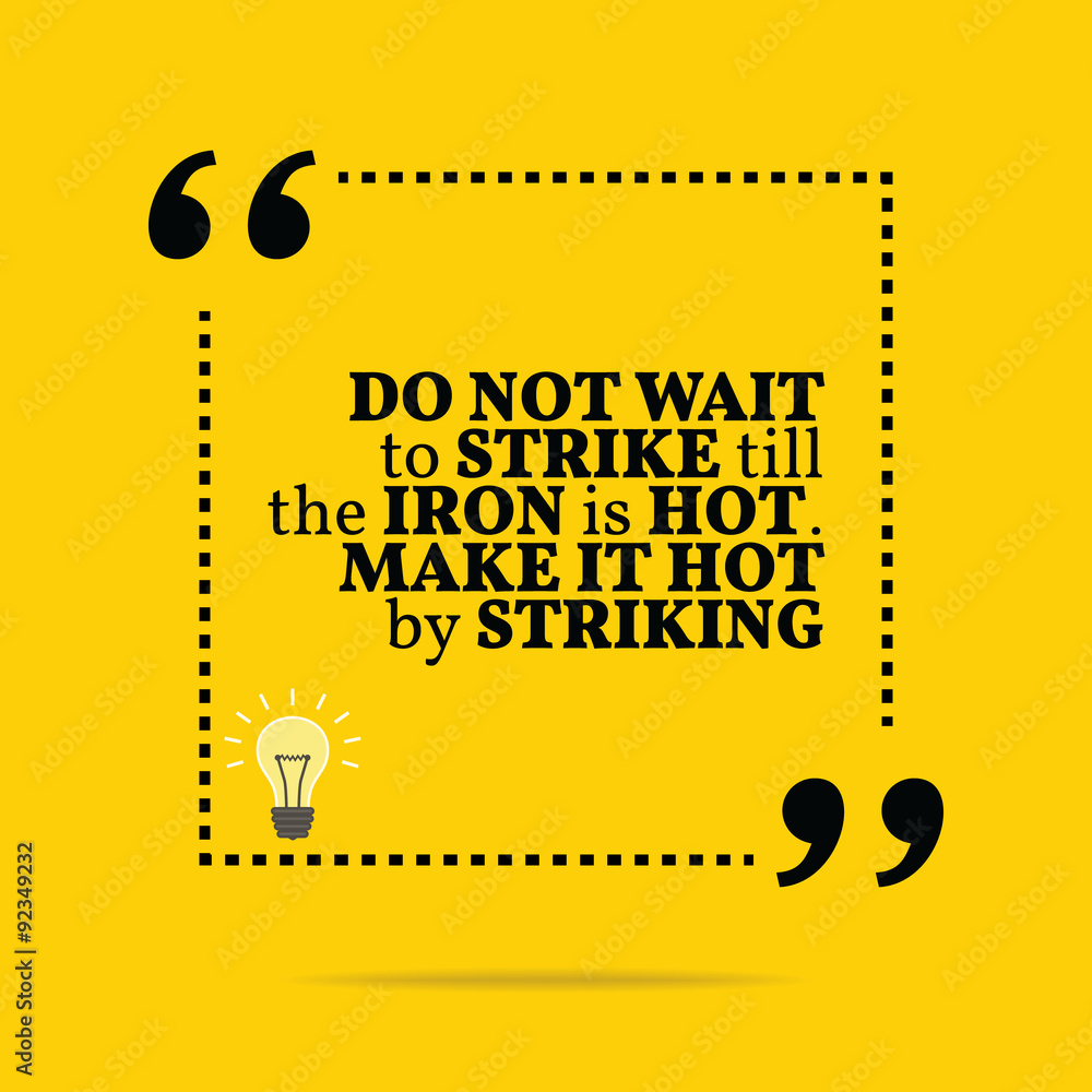 Inspirational motivational quote. Do not wait to strike till the Inspirational motivational quote. Do not wait to strike till the