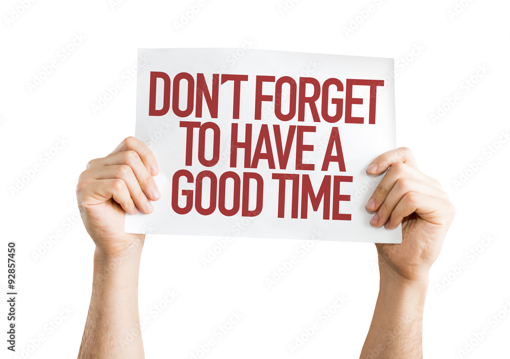 Don't Forget To Have a Good Time placard isolated on white Don't Forget To Have a Good Time placard isolated on white