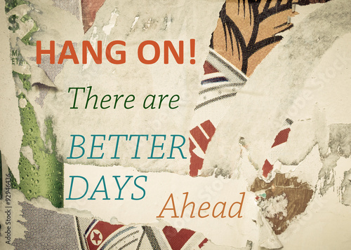 Inspirational message - Hang On, there are Better Days Ahead