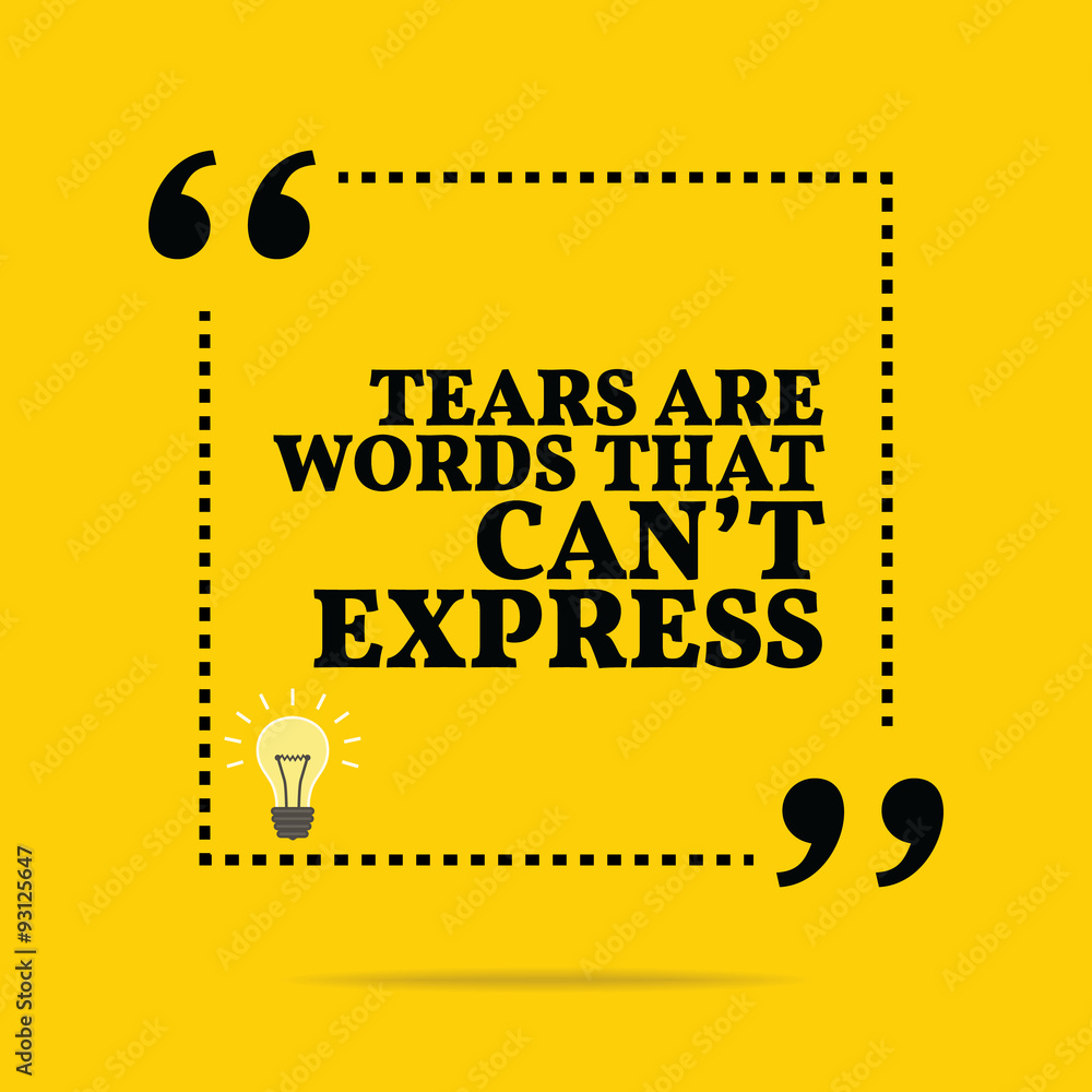 Inspirational motivational quote. Tears are words that can't exp Inspirational motivational quote. Tears are words that can't exp