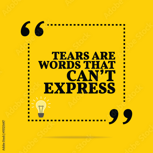 Inspirational motivational quote. Tears are words that can't exp