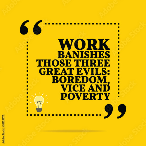 Inspirational motivational quote. Work banishes those three grea