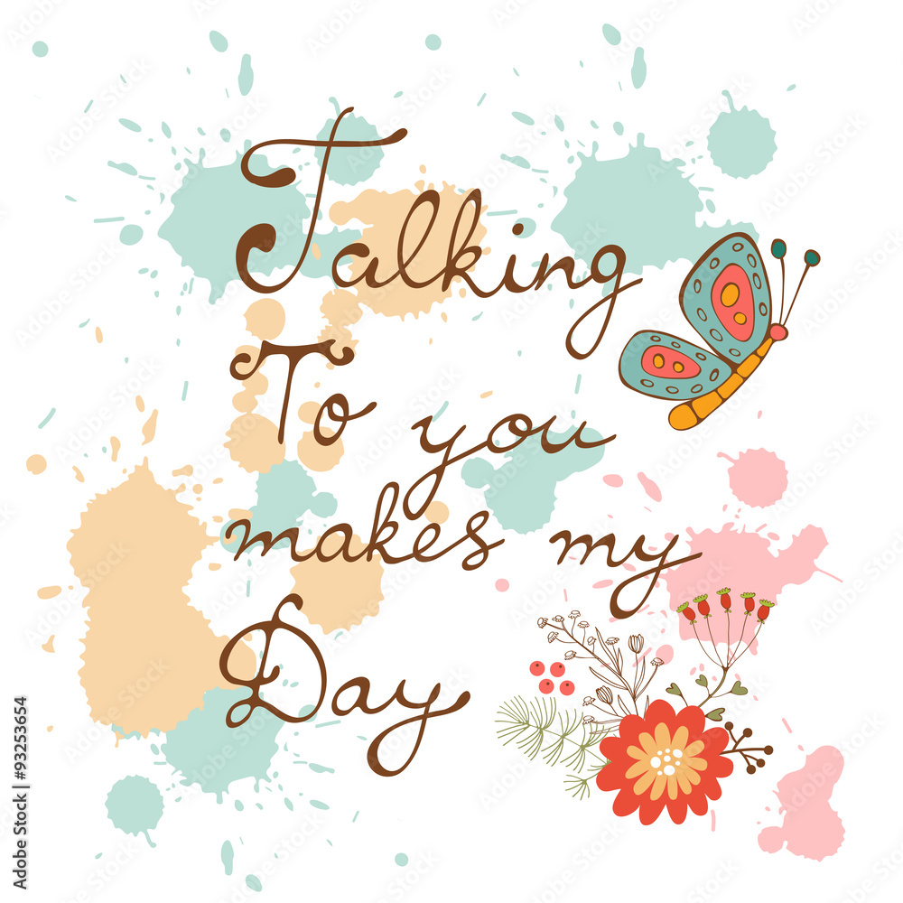 Talking to you makes my day