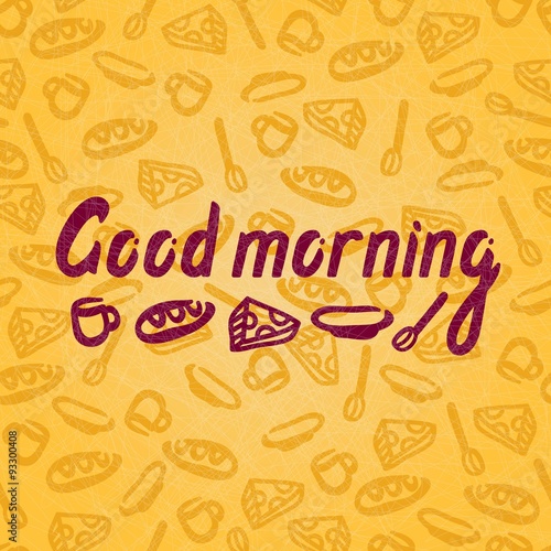 Vector illustration of a  Good morning  for postcards  posters. Seamless background  pattern. Tea cup  mug of coffee  spoon  plate  piece of cheese. Font composition. Hand-drawing. Vector lettering. 