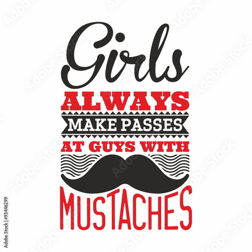 Mustache. Girls always make passes at guys with mustaches.