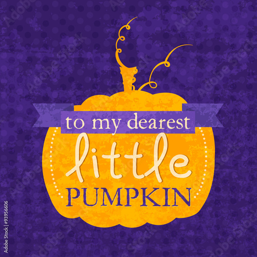 To my dearest little pumpkin Halloween phrase. Lettering design for card, t-shirt, template, banner, postcard, poster design. Grunge style vintage vector illustration.