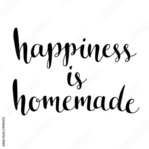 Happiness is homemade. Inspirational quote about life, home