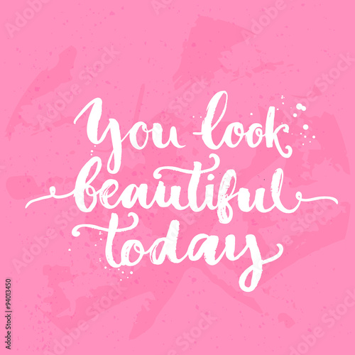 You look beautiful today. Inspirational quote, white brush
