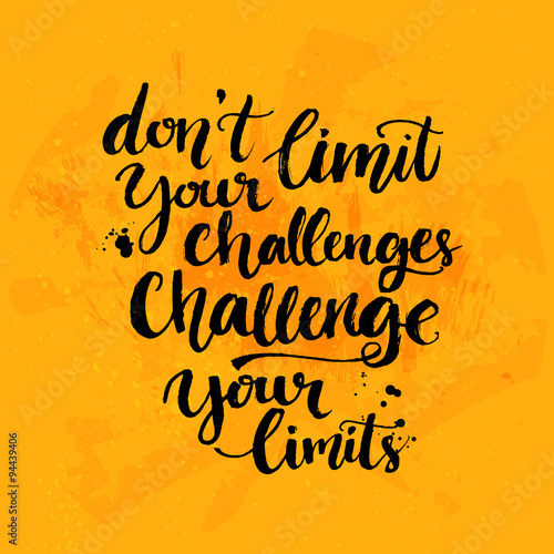 Don't limit your challenges, challenge your limits. Inspirational quote at yellow background with messy ink texture, brush typography for poster, t-shirt or card. Vector calligraphy