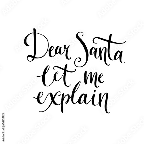 Dear Santa, let me explain. Fun calligraphy phrase for Christmas cards, posters, letters to Santa Claus. Black vector lettering