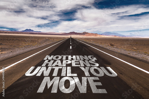 Nothing Happens Until You Move written on desert road
