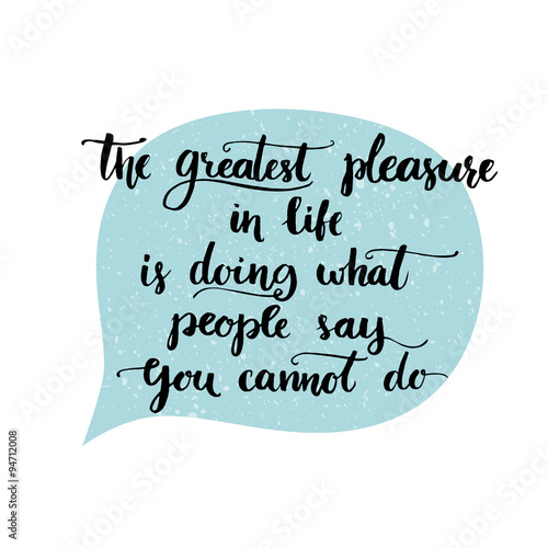 The greatest pleasure in life is doing what people say you cannot do. Motivational quote calligraphy at blue speech bubble. Vector saying for social media and inspirational posters