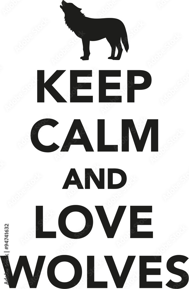 Keep calm and love wolves Keep calm and love wolves