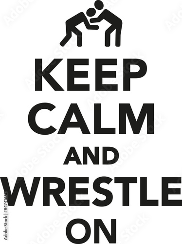 Keep calm and wrestle on