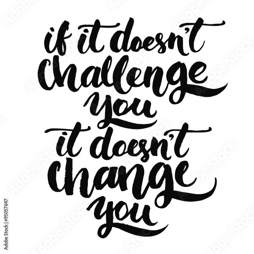 If it doesn't challenge you, it doesn't change you. Motivational quote, vector lettering poster. Black typography isolated