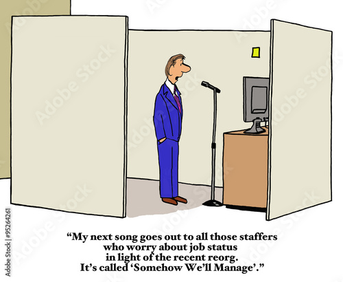 Business cartoon of businessman at a microphone, 'My next song... worry about job status... recent reorg.  It's called 'Somehow We'll Manage'.' photo