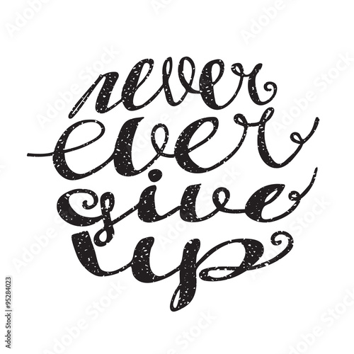 Never ever give up inspiration quotation. Lettering. Hand drawn calligraphy motivation concept for card  t-shirt  template  banner  postcard  poster design. Grunge style vintage vector illustration.