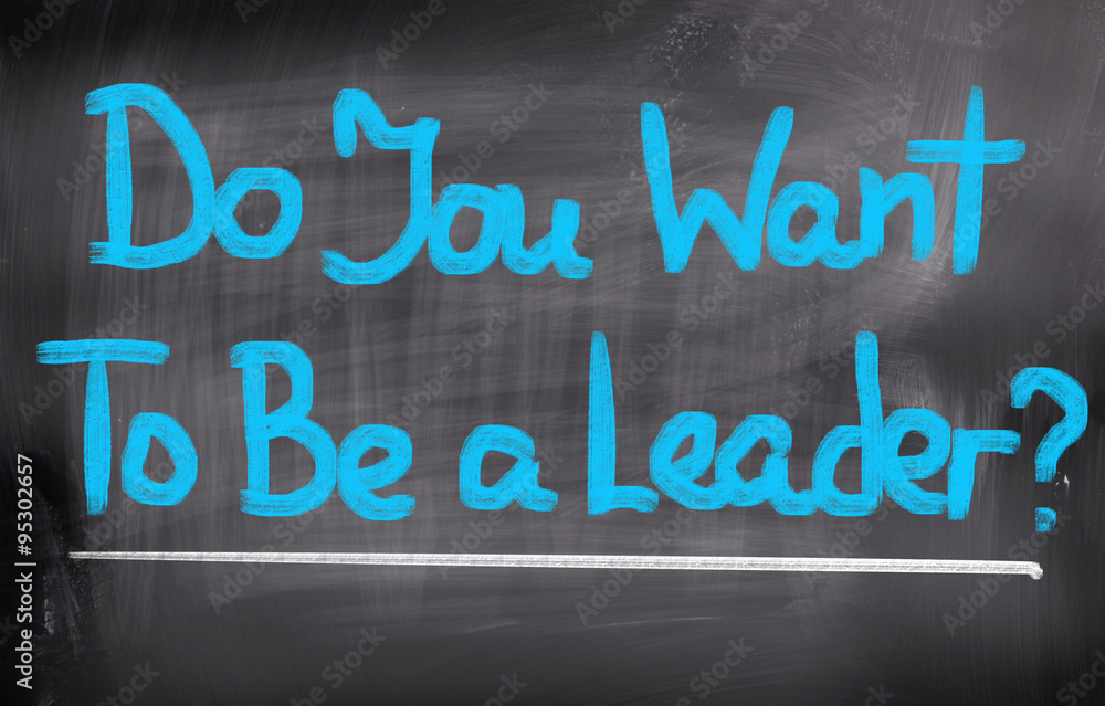 Do You Want To Be A Leader Concept Do You Want To Be A Leader Concept