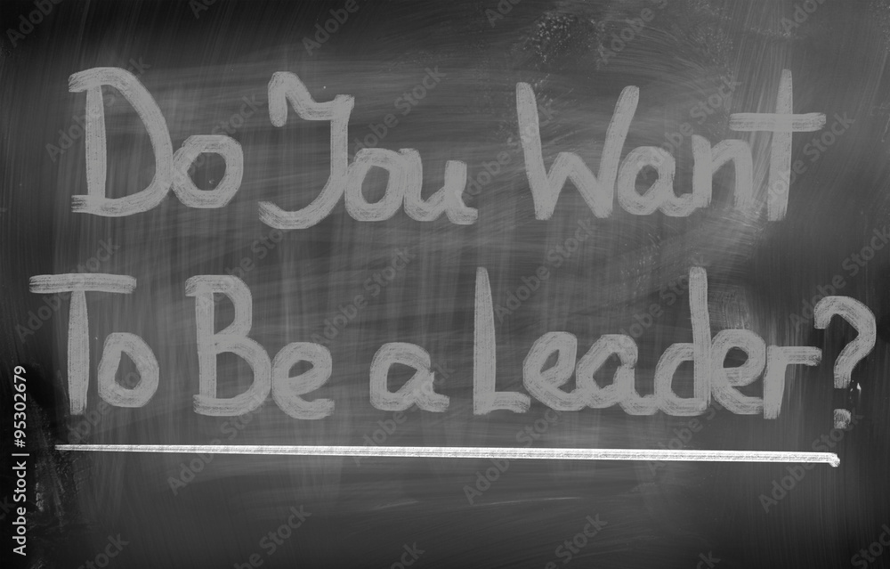 Do You Want To Be A Leader Concept Do You Want To Be A Leader Concept