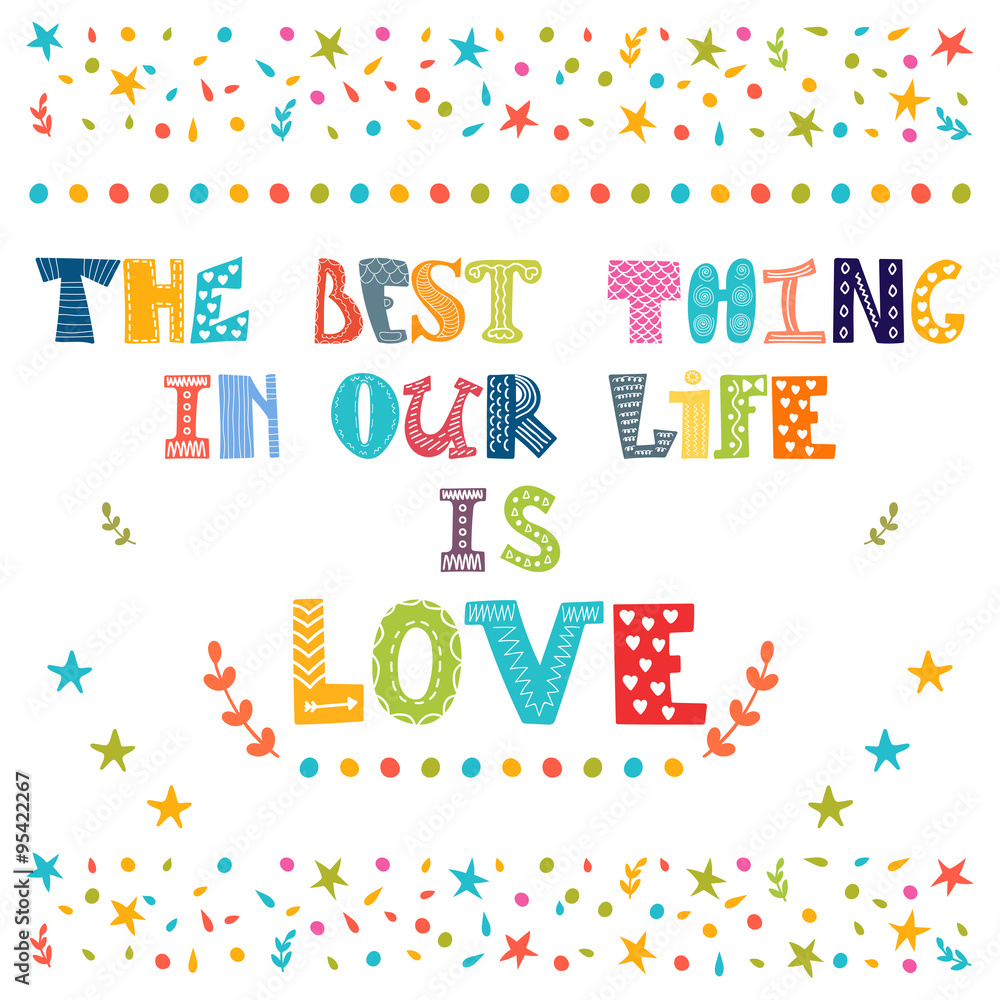 The best thing in our life is love. Inspirational motivational q The best thing in our life is love. Inspirational motivational q